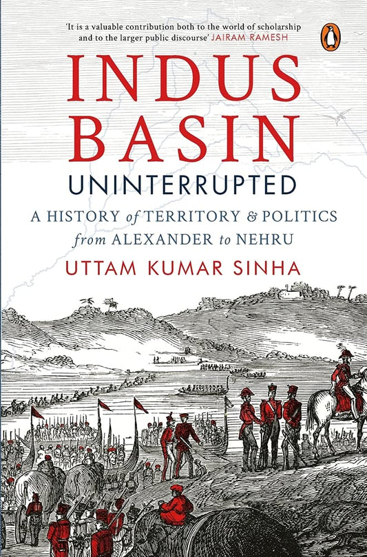 Indus Basin Uninterrupted: A History Of Territory & Politics From Alexander To Nehru