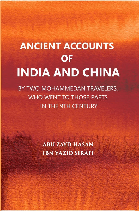 Ancient Accounts Of India And China By Two Mohammed An Travellers: Who Went To Those Parts In The 9Th Century; Translated From The Arabic