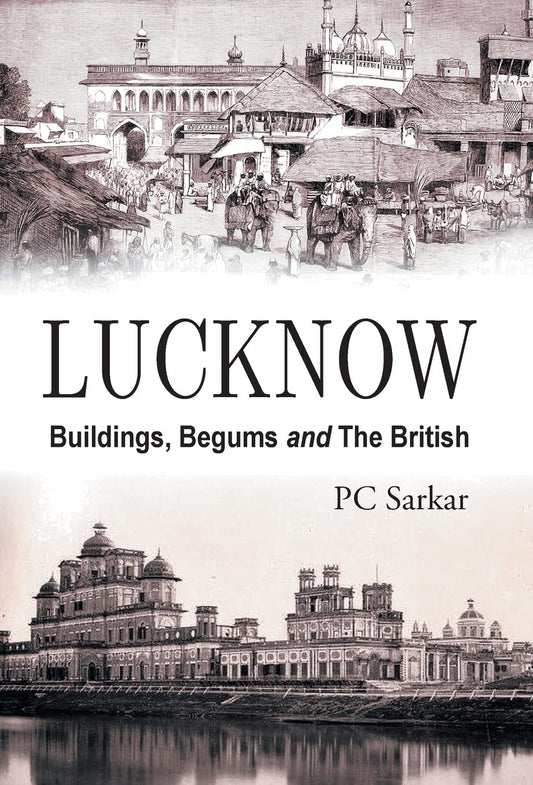 Lucknow : Buildings, Begums and the British