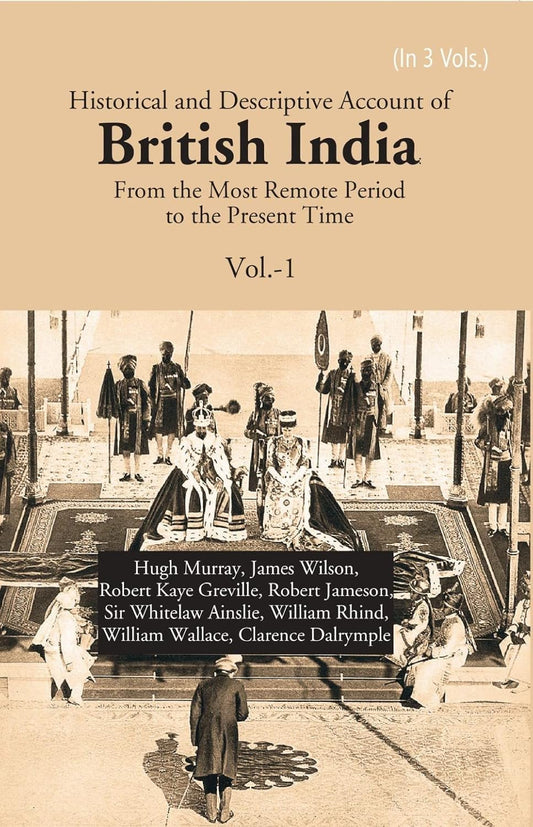 Historical and Descriptive Account of British India: From the Most Remote Period to the Present Time VOL - 1 , HARDCOVER