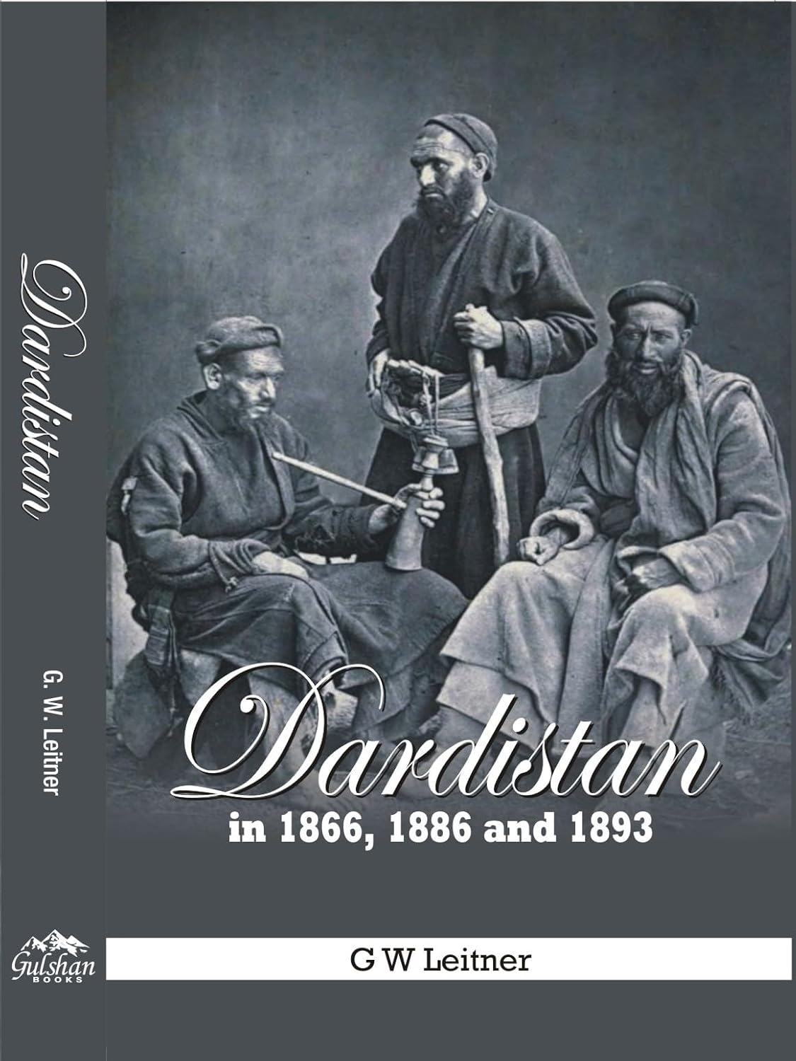 Dardistan In 1866, 1886 And 1893: Being An Account Of The History, Religions, Customs, Legends, Fables And Songs Of Gilgit, Chilas, Kandia (Gabrial), Dasin, Chitral, Hunsa, Nagyr And Other Parts Of The Hindukush