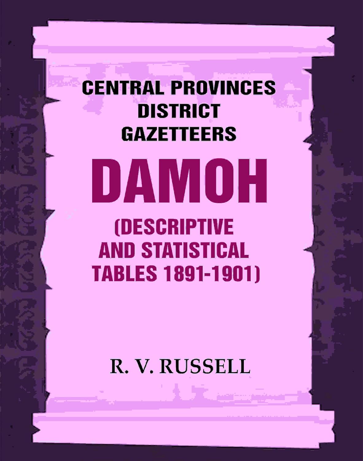 Central Provinces District Gazetteers: Damoh (Descriptive and Statistical Tables 1891-1901) 11th, Vol. A & B  - Paperback
