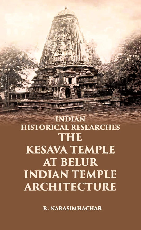 INDIAN HISTORICAL RESEARCHES THE KESAVA TEMPLE AT BELUR  - PB