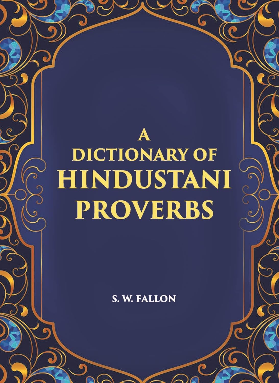 A Dictionary Of Hindustani Proverbs: A Classified Collection Including Many Marwari, Punjabi, Maggah. Bhojpuri And Tirhuti Proverbs, Sayings, Emblems, Aphorisms, Maxims And Similes - PB