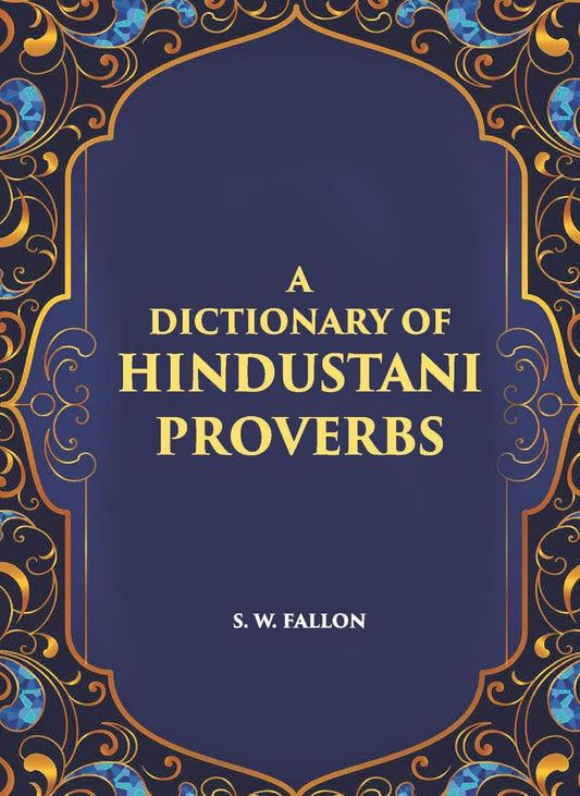 A Dictionary Of Hindustani Proverbs: A Classified Collection Including Many Marwari, Punjabi, Maggah. Bhojpuri And Tirhuti Proverbs, Sayings, Emblems, Aphorisms, Maxims And Similes - HB