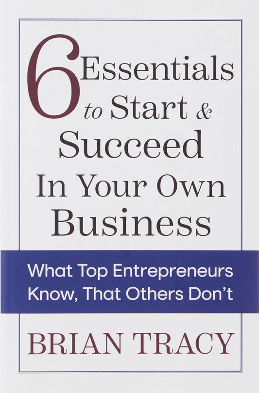 6 Essentials to Start & Succeed in Your Own Business: What Top Entrepreneurs Know, That Others Don't