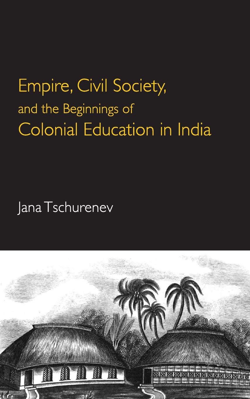 EMPIRE, CIVIL SOCIETY, AND THE BEGINNINGS OF COLONIAL EDUCATION IN INDIA