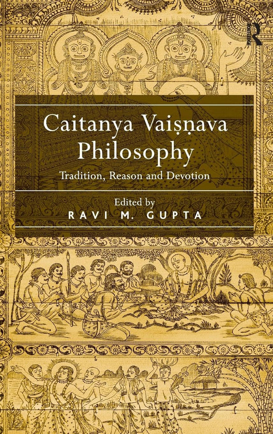 CAITANYA VAISNAVA PHILOSOPHY: TRADITION, REASON AND DEVOTION