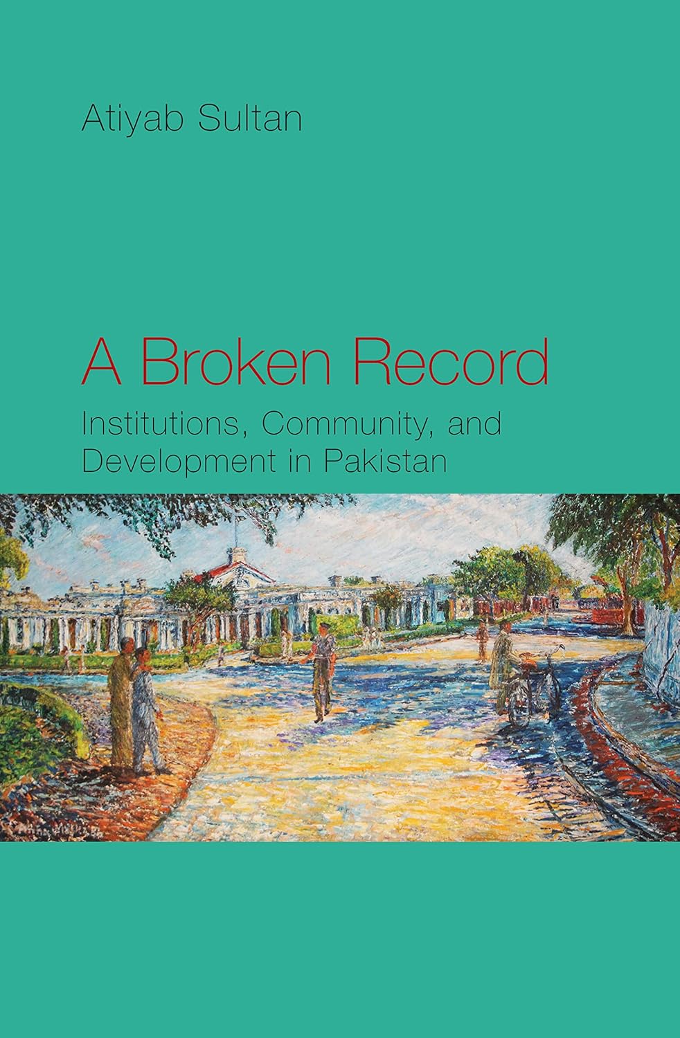 A BROKEN RECORD: INSTITUTIONS, COMMUNITY, AND DEVELOPMENT IN PAKISTAN