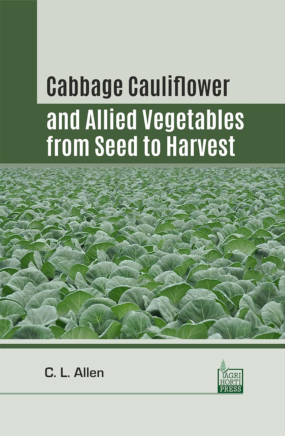 Cabbage Cauliflower and Allied Vegetables from Seed to Harvest