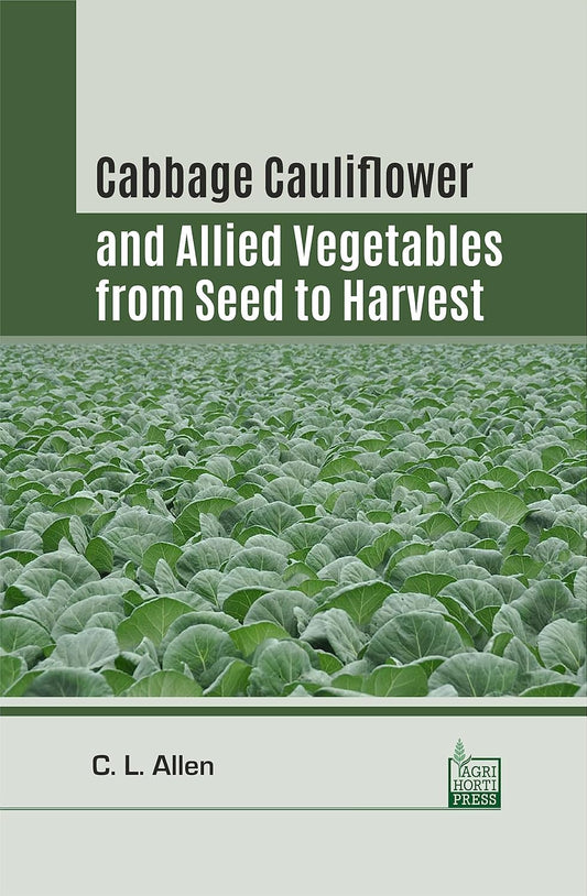 Cabbage Cauliflower and Allied Vegetables from Seed to Harvest