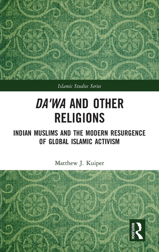 DA'WA AND OTHER RELIGIONS: INDIAN MUSLIMS AND THE MODERN RESURGENCE OF GLOBAL ISLAMIC ACTIVISM