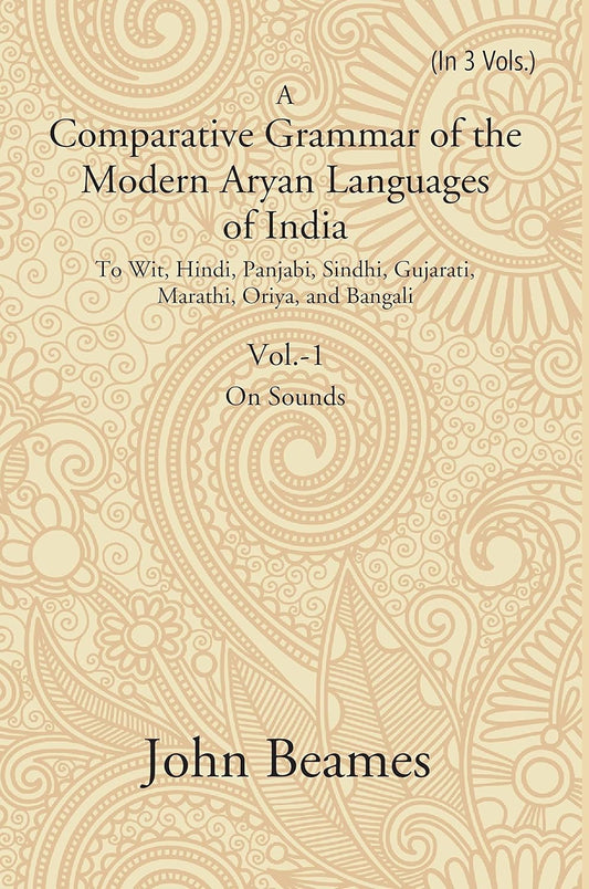 A Comparative Grammar of the Modern Aryan Languages of India: To Wit, Hindi, Panjabi, Sindhi, Gujarati, Marathi, Oriya, and Bangali (On Sounds)  VOL - 1 , HARDCOVER