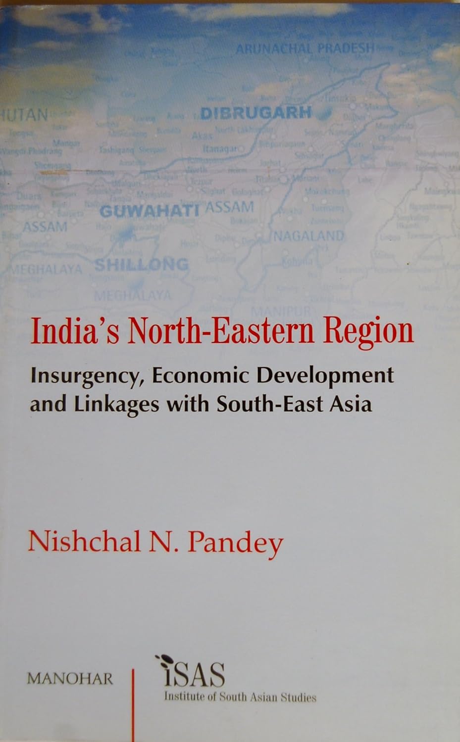 INDIA`S NORTH-EASTERN REGION: INSURGENCY, ECONOMIC DEVELOPMENT AND LINKAGES WITH SOUTH-EAST ASIA