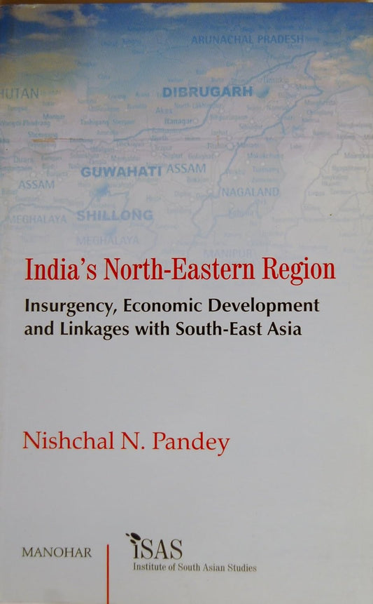 INDIA`S NORTH-EASTERN REGION: INSURGENCY, ECONOMIC DEVELOPMENT AND LINKAGES WITH SOUTH-EAST ASIA