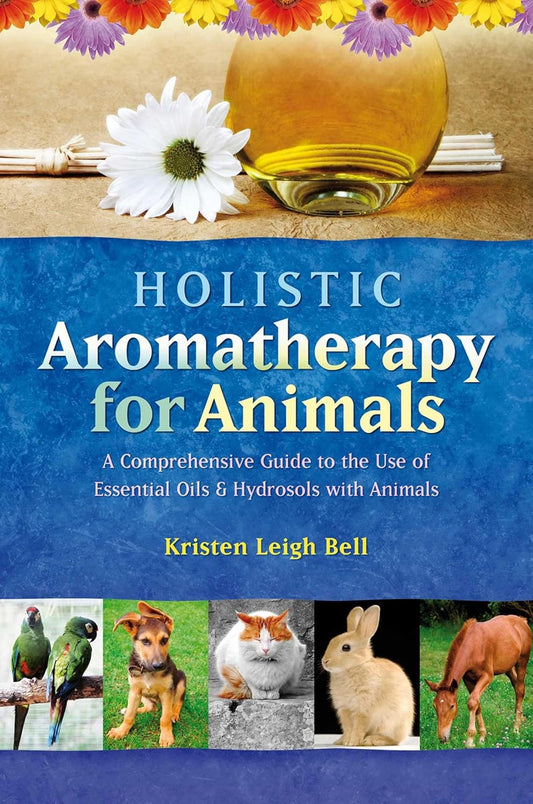 HOLISTIC AROMATHERAPY FOR ANIMALS, KRISTEN LEIGH BELL