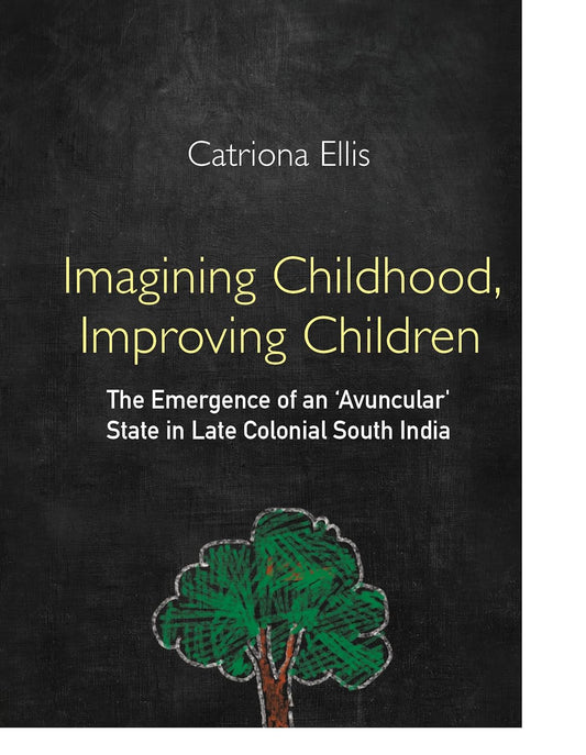 IMAGINING CHILDHOOD, IMPROVING CHILDREN: THE EMERGENCE OF AN 'AVUNCULAR' STATE IN LATE COLONIAL SOUTH INDIA