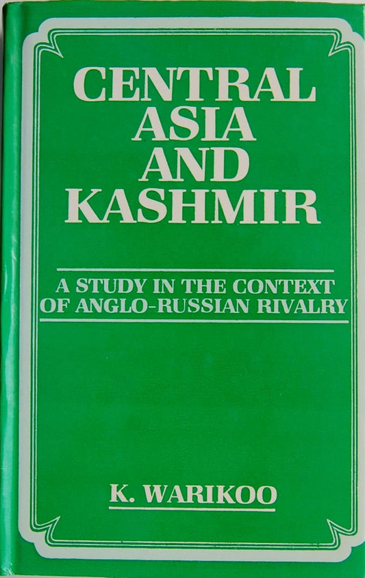 Central Asia and Kashmir: A Study in the Context of Anglo- Russian Rivalry