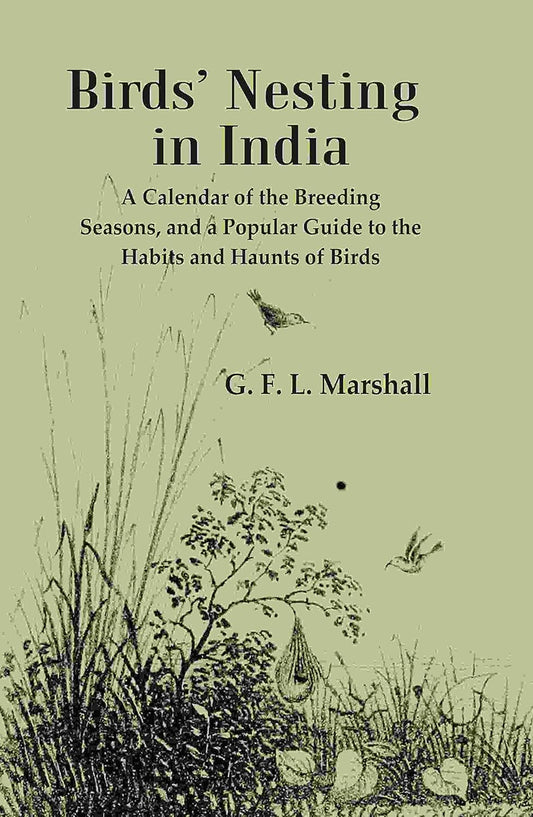 Birds’ Nesting in India: A Calendar of the Breeding Seasons, and a Popular Guide to the Habits and Haunts of Birds  - Hardcover