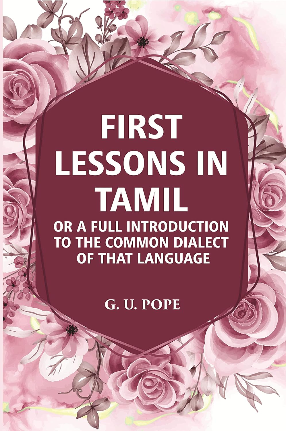 First Lessons In Tamil: Or A Full Introduction To The Common Dialect Of That Language (HB)