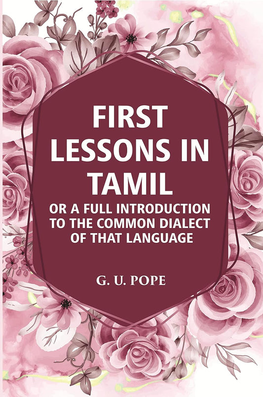 First Lessons In Tamil: Or A Full Introduction To The Common Dialect Of That Language (PB)