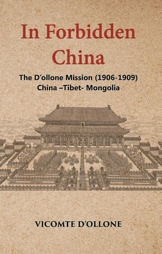 In Forbidden China The D’Ollone Mission 1906-1909 China-Tibet-Mongolia