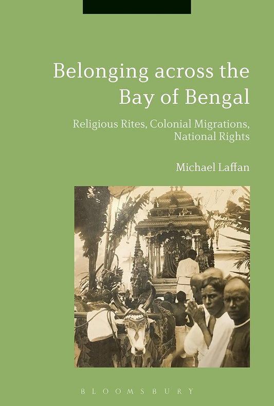 BELONGING ACROSS THE BAY OF BENGAL: RELIGIOUS RITERS, COLONIAL MIGRATION, NATIONAL RIGHTS