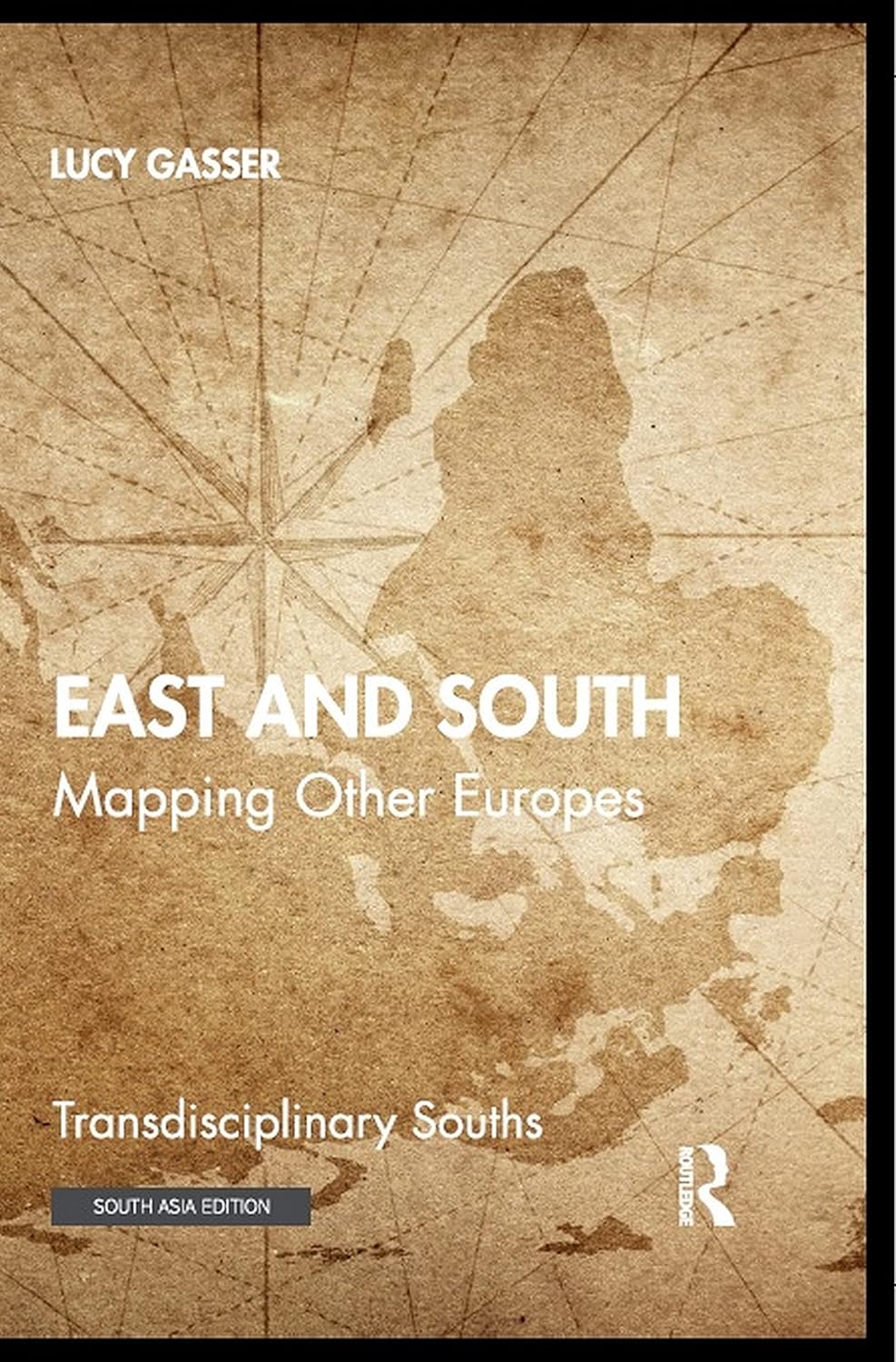 EAST AND SOUTH: MAPPING OTHER EUROPES