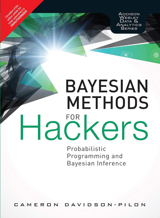 BAYESIAN METHODS FOR HACKERS: PROBABILISTIC PROGRAMMING AND BAYESIAN INFERENCE