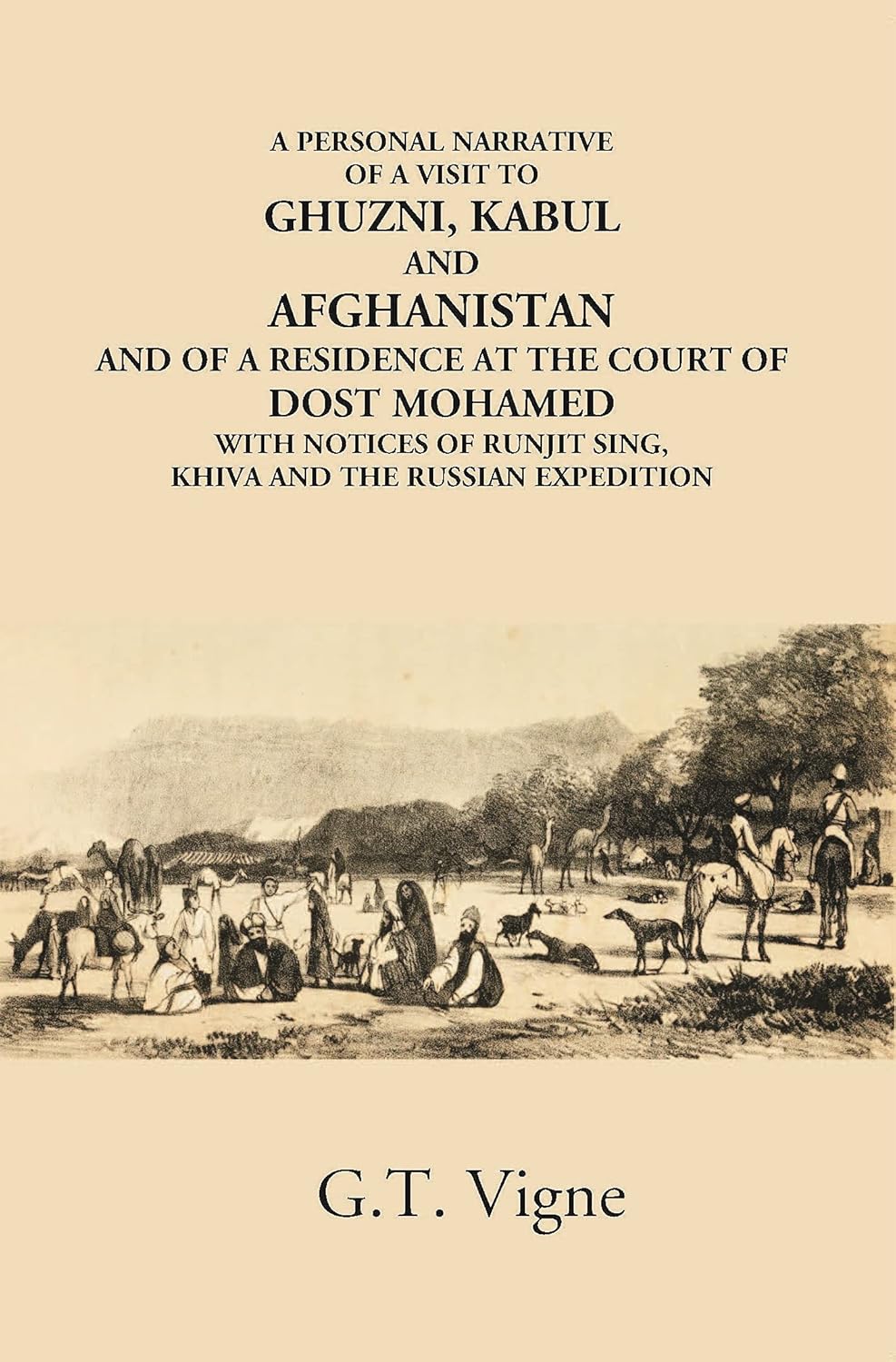 A Personal Narrative Of A Visit To Ghuzni, Kabul And Afghanistan And Of A Residence At The Court Of Dost Mohamed With Notices Of Runjit Sing, Khiva And The Russian Expedition