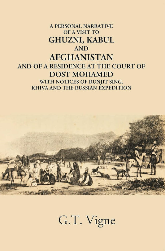 A Personal Narrative Of A Visit To Ghuzni, Kabul And Afghanistan And Of A Residence At The Court Of Dost Mohamed With Notices Of Runjit Sing, Khiva And The Russian Expedition