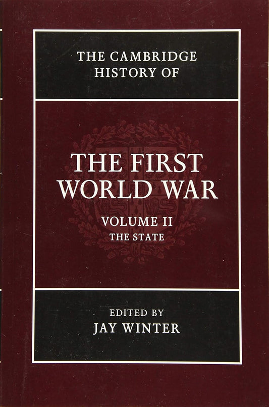 CAMBRIDGE HISTORY OF THE FIRST WORLD WAR: VOLUME 2, THE STATE