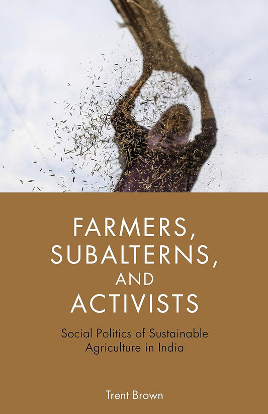 FARMERS, SUBALTERNS, AND ACTIVISTS: SOCIAL POLITICS OF SUSTAINABLE AGRICULTURE IN INDIA