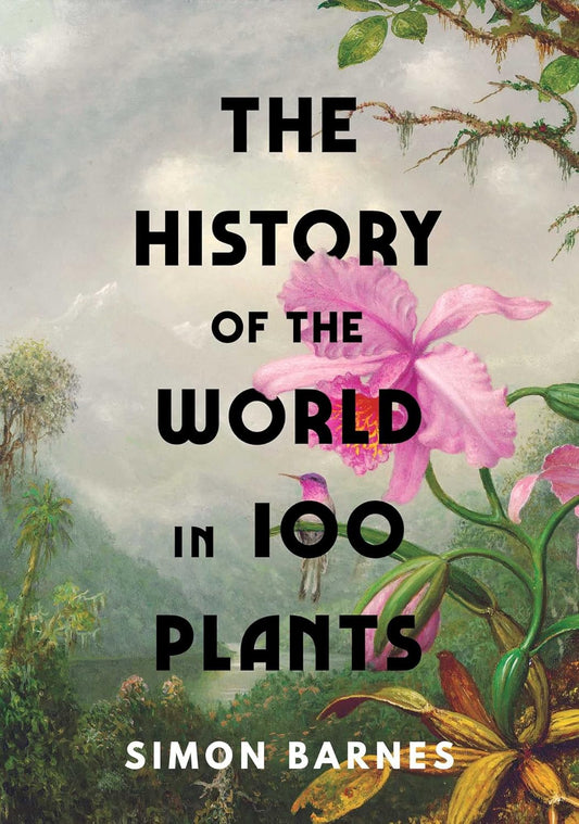 HISTORY OF THE WORLD IN 100 PLANTS, SIMON BARNES