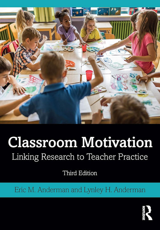 CLASSROOM MOTIVATION : LINKING RESEARCH TO TEACHER PRACTICE, 3RD EDITION