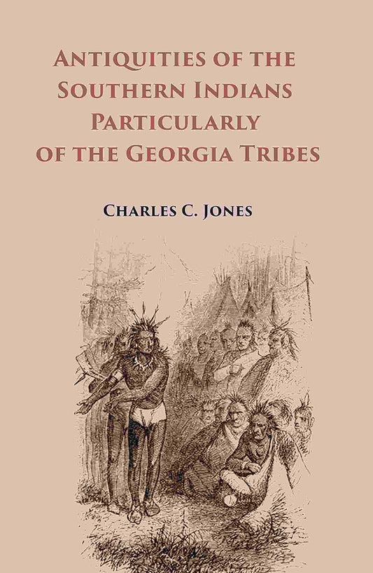 Antiquities of the Southern Indians Particularly of the Georgia Tribes  - Hardcover