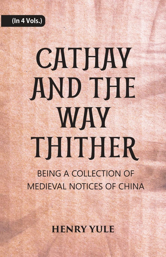 Cathay And The Way Thither: Being A Collection Of Medieval Notices Of China - PB, 4 VOLS.