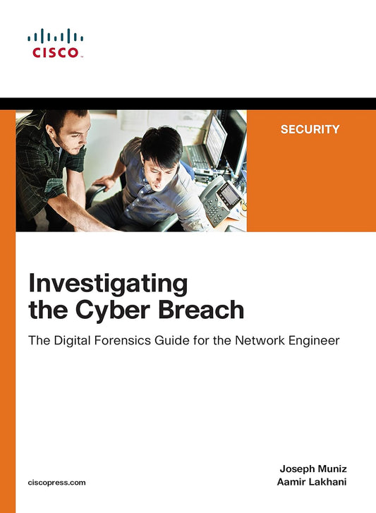 INVESTIGATING THE CYBER BREACH: THE DIGITAL FORENSICS GUIDE FOR THE NETWORK ENGINEER