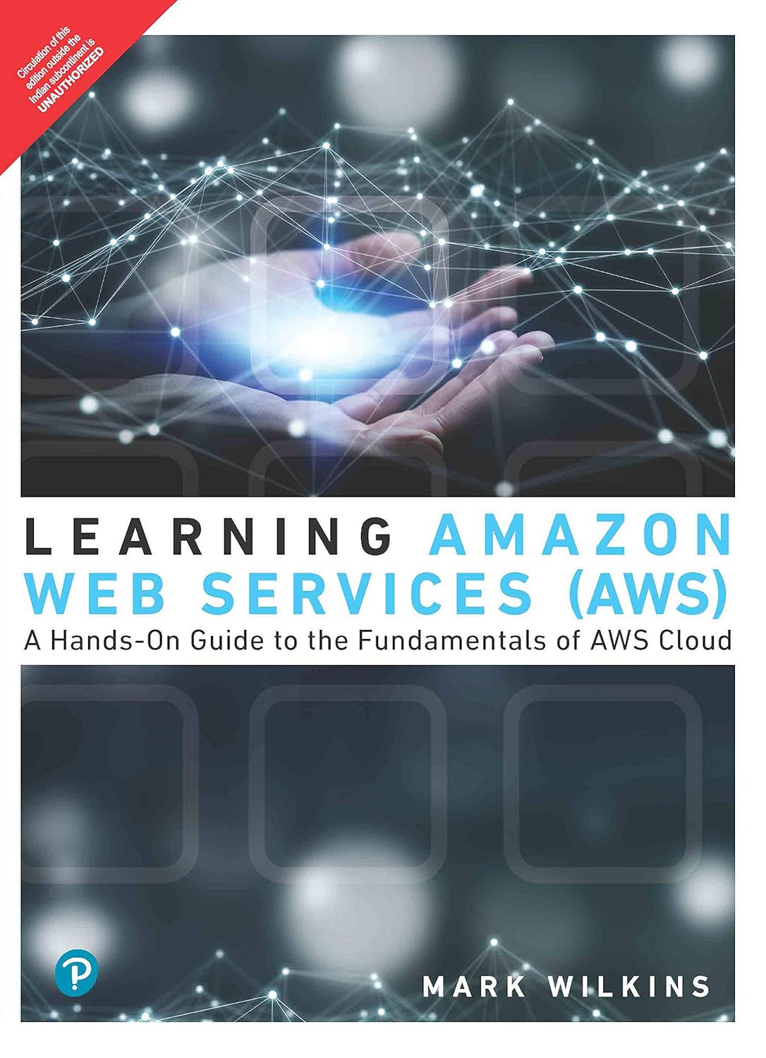 LEARNING AMAZON WEB SERVICES (AWS): A HANDS-ON GUIDE TO THE FUNDAMENTALS OF AWS CLOUD | FIRST EDITION