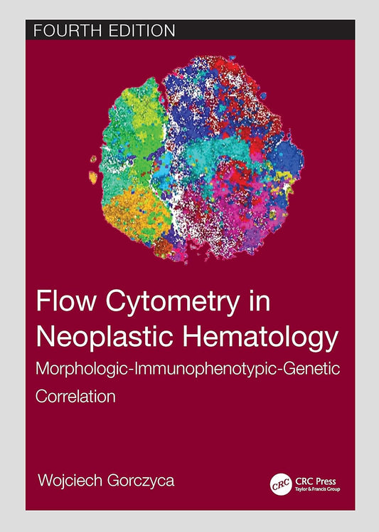 FLOW CYTOMETRY IN NEOPLASTIC HEMATOLOGY: MORPHOLOGIC-IMMUNOPHENOTYPIC-GENETIC CORRELATION,4TH EDITION