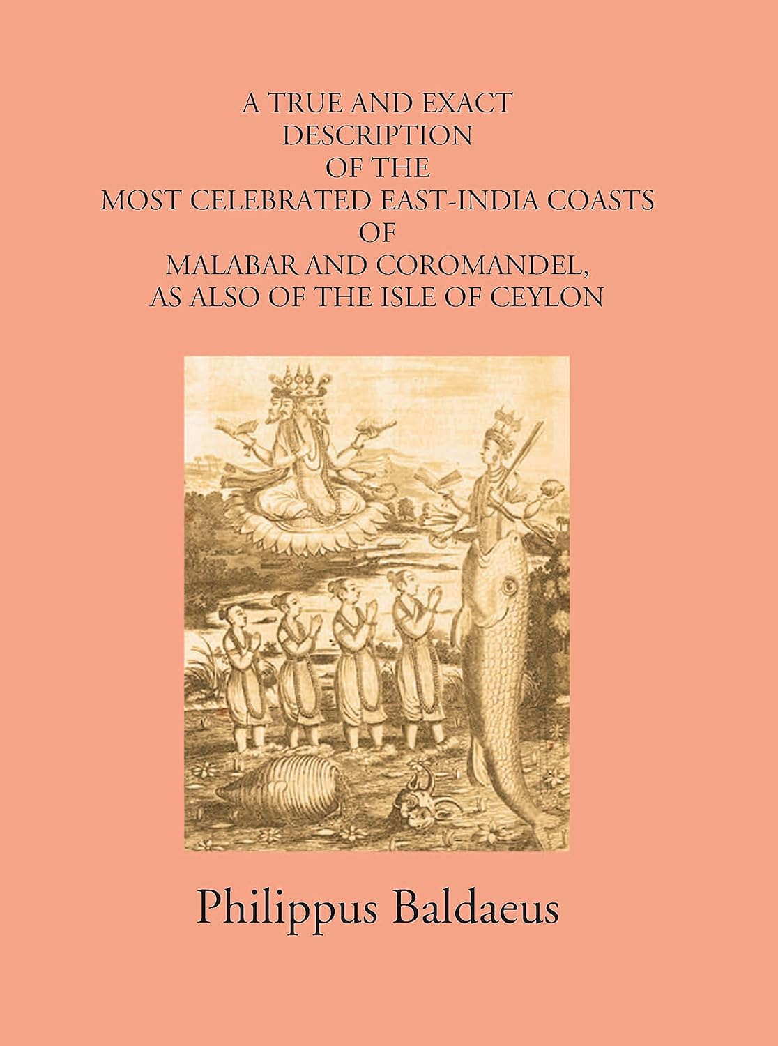 A True And Exact Description Of The Most Celebrated East-India Coasts Of Malabar And Coromandel:- As Also Of The Isle Of Ceylon - HARDCOVER
