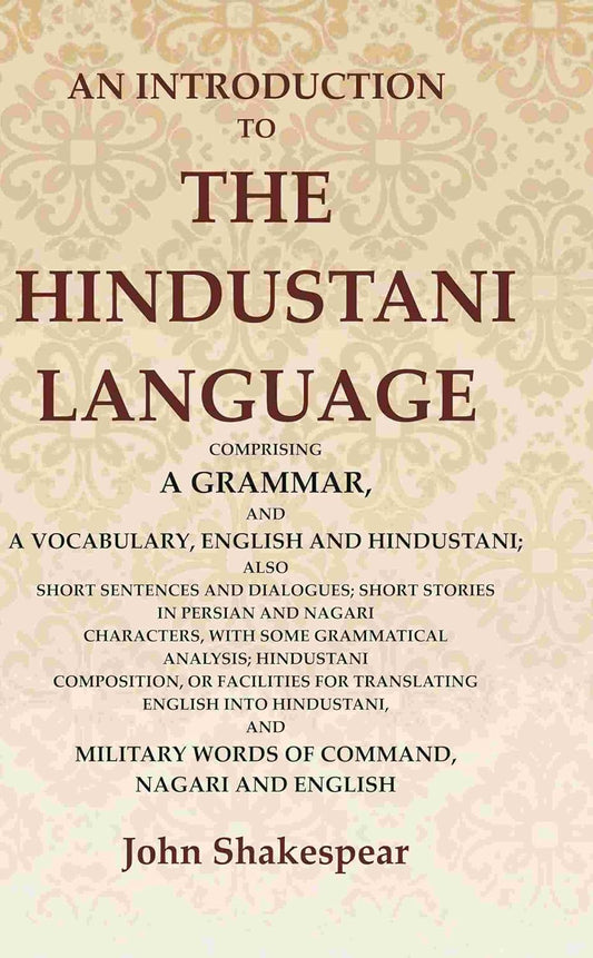An Introduction to the Hindustani Language: Comprising a Grammar, and a Vocabulary, English and Hindustani; Also Short Sentences and Dialogues - Paperback
