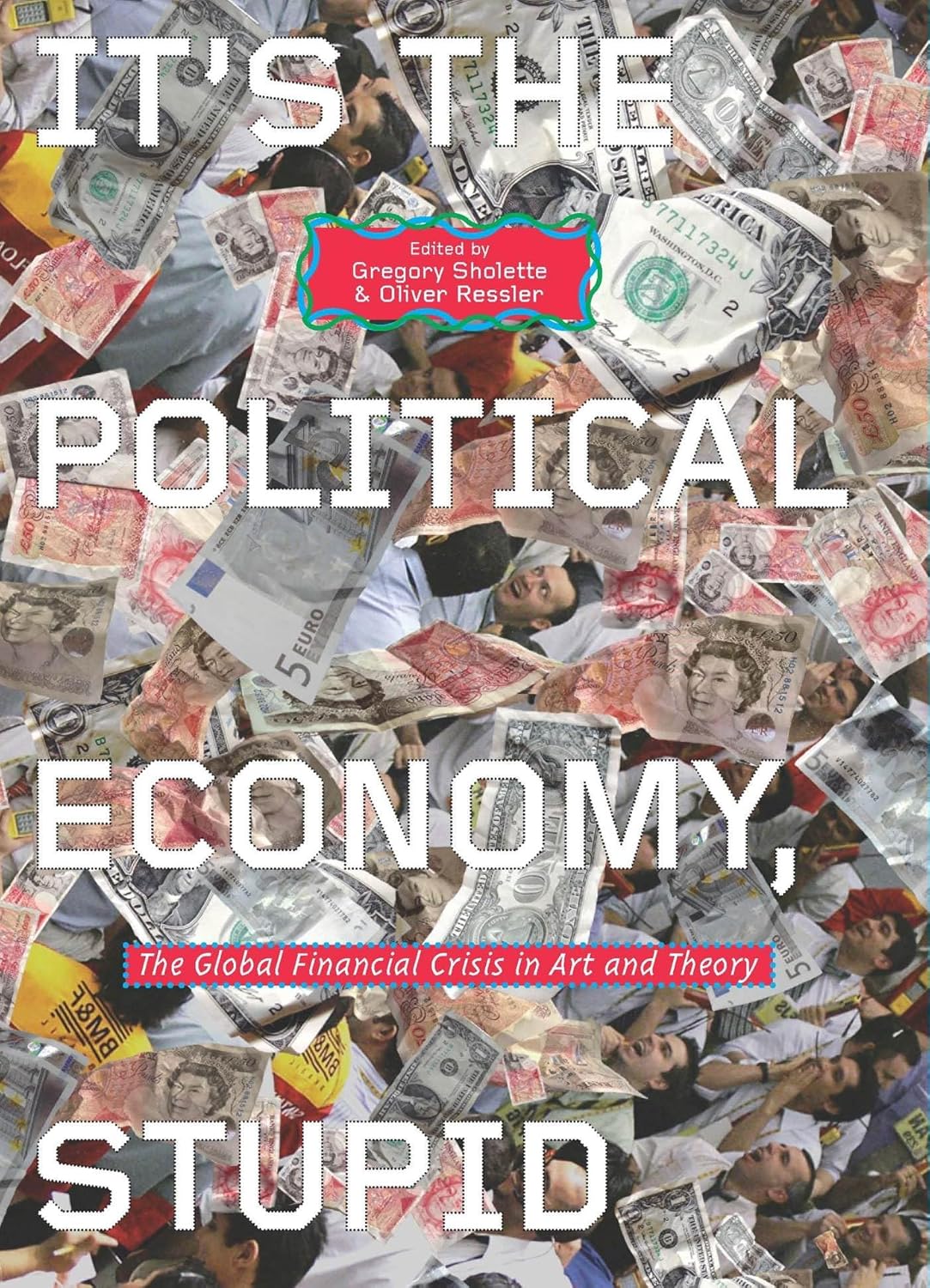 IT`S THE POLITICAL ECONOMY, STUPID: THE GLOBAL FINANCIAL CRISIS IN ART AND THEORY