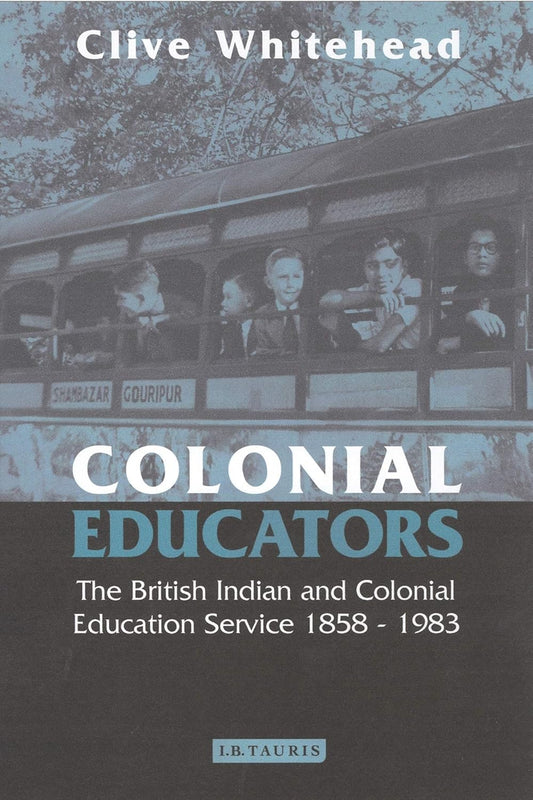 COLONIAL EDUCATORS: THE BRITISH INDIAN AND COLONIAL EDUCATION SERVICE 1858-1983
