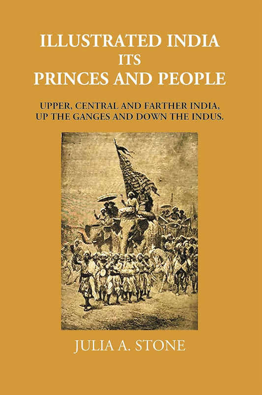 Illustrated India Its Princes And People: Upper, Central And Farther India, Up The Ganges And Down The Indus - HARDCOVER
