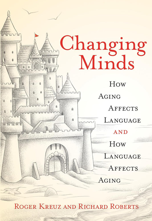 CHANGING MINDS
HOW AGING AFFECTS LANGUAGE AND HOW LANGUAGE AFFECTS AGING