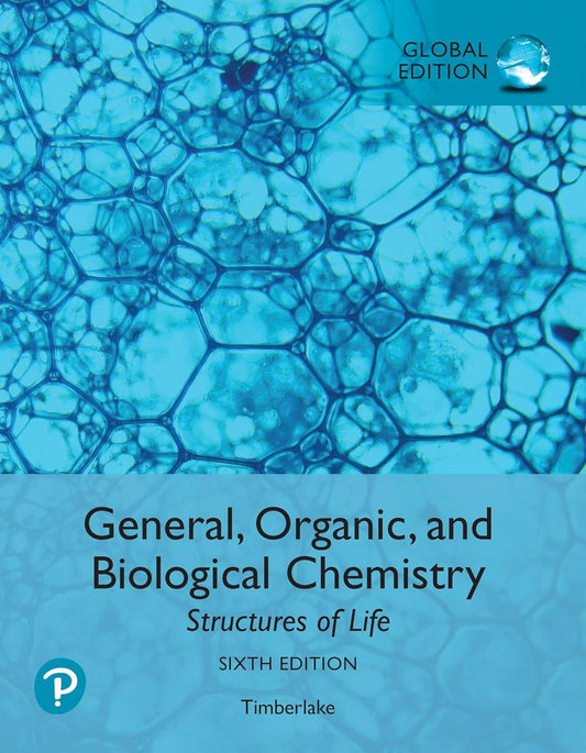 GENERAL ORGANIC AND BIOLOGICAL CHEMISTRY: STRUCTURES OF LIFE, GLOBAL EDITION, 6TH EDITION