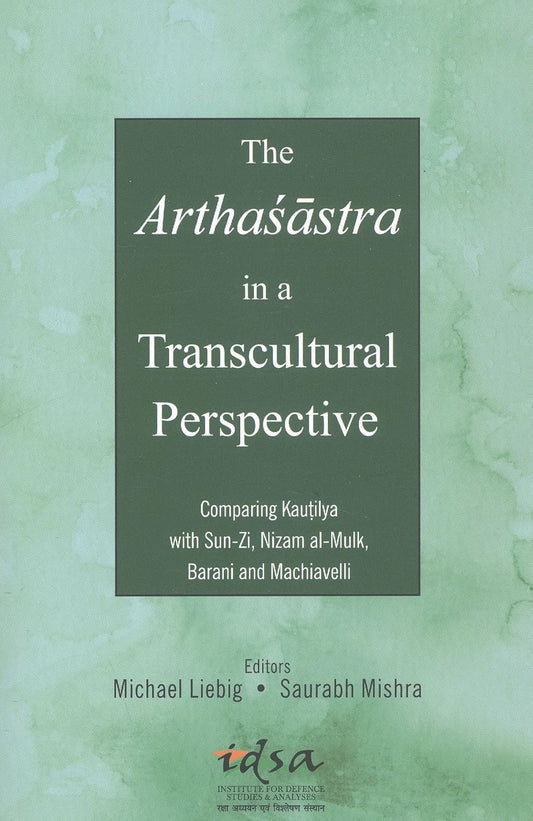 Arthasastra in a Transcultural Perspective : Comparing Kautilya with Sun-Zi, Nizam al-Mulk, Barani and Machiavelli  - Hardcover