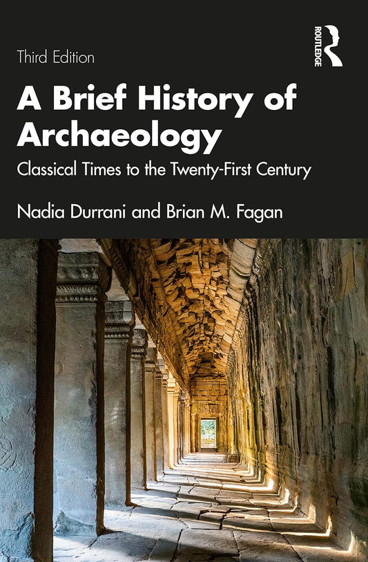 BRIEF HISTORY OF ARCHAEOLOGY : CLASSICAL TIMES TO THE TWENTY-FIRST CENTURY, 3RD EDITION