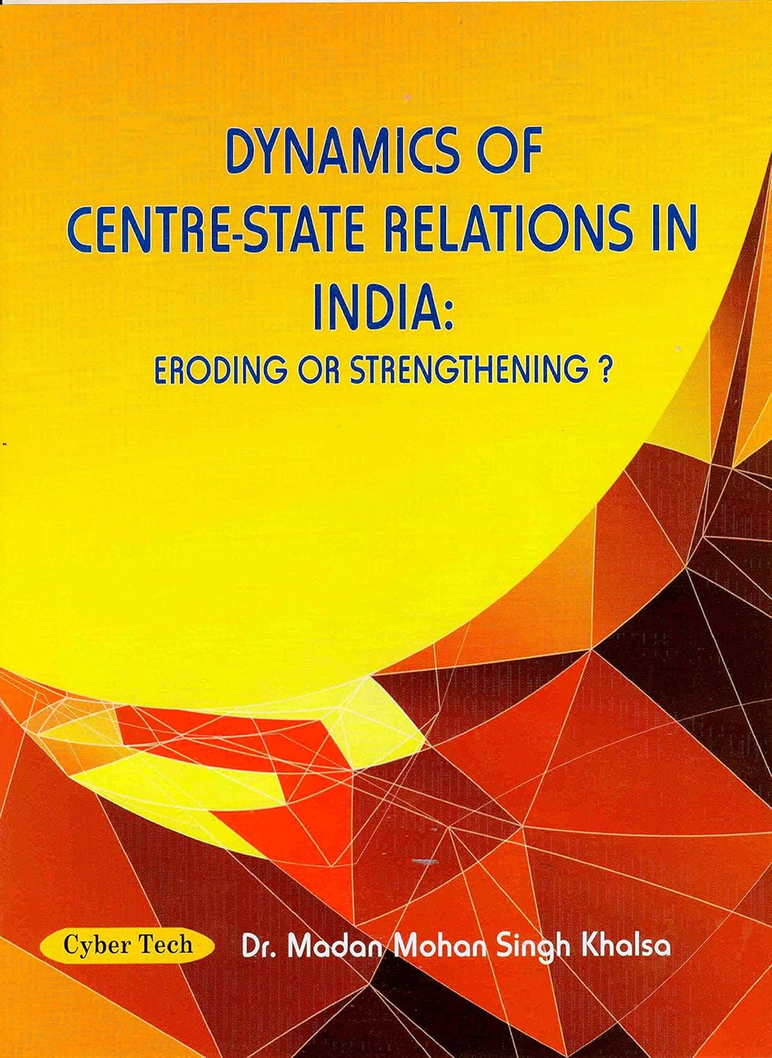 Dynamics of Centre- State Relations in India: Eroding Or Strengthening?